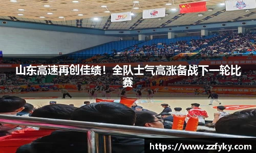 山东高速再创佳绩！全队士气高涨备战下一轮比赛