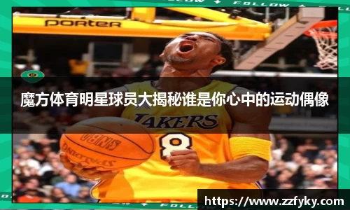 魔方体育明星球员大揭秘谁是你心中的运动偶像