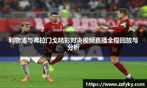 利物浦与弗拉门戈精彩对决视频直播全程回放与分析